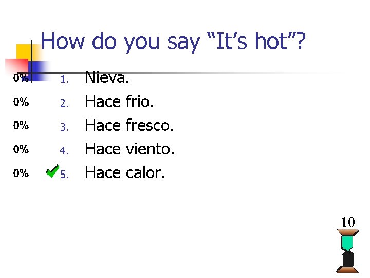 How do you say “It’s hot”? 1. 2. 3. 4. 5. Nieva. Hace frio. How do you say “It’s hot”? 1. 2. 3. 4. 5. Nieva. Hace frio.