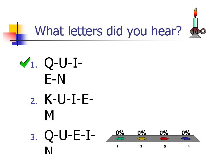 What letters did you hear? 1. 2. 3. Q-U-IE-N K-U-I-EM Q-U-E-I- 10 What letters did you hear? 1. 2. 3. Q-U-IE-N K-U-I-EM Q-U-E-I- 10