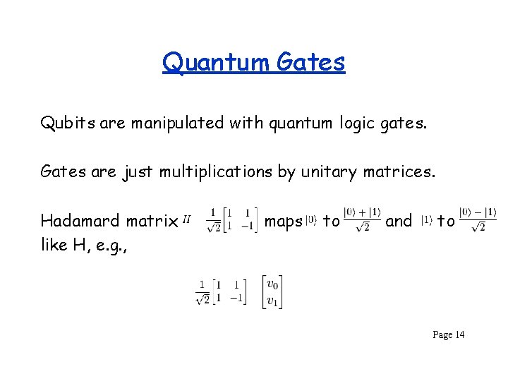 Quantum Gates Qubits are manipulated with quantum logic gates. Gates are just multiplications by