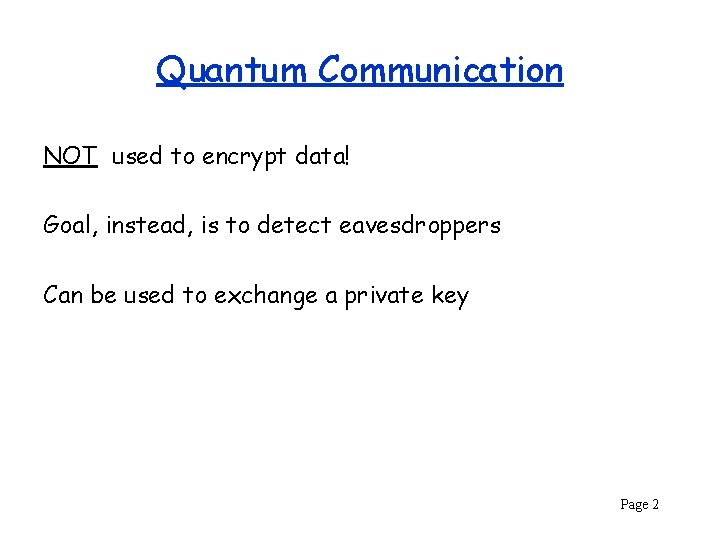 Quantum Communication NOT used to encrypt data! Goal, instead, is to detect eavesdroppers Can