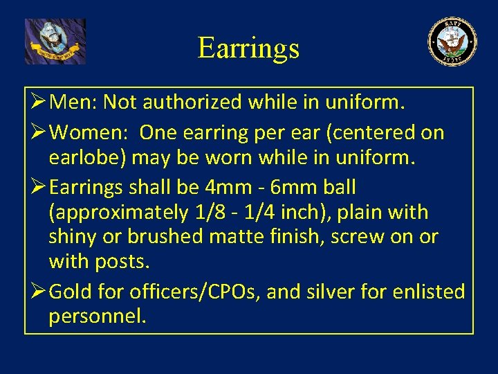 Earrings ØMen: Not authorized while in uniform. ØWomen: One earring per ear (centered on Earrings ØMen: Not authorized while in uniform. ØWomen: One earring per ear (centered on