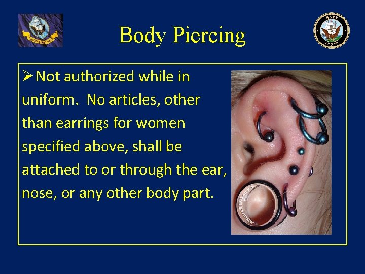 Body Piercing Ø Not authorized while in uniform. No articles, other than earrings for