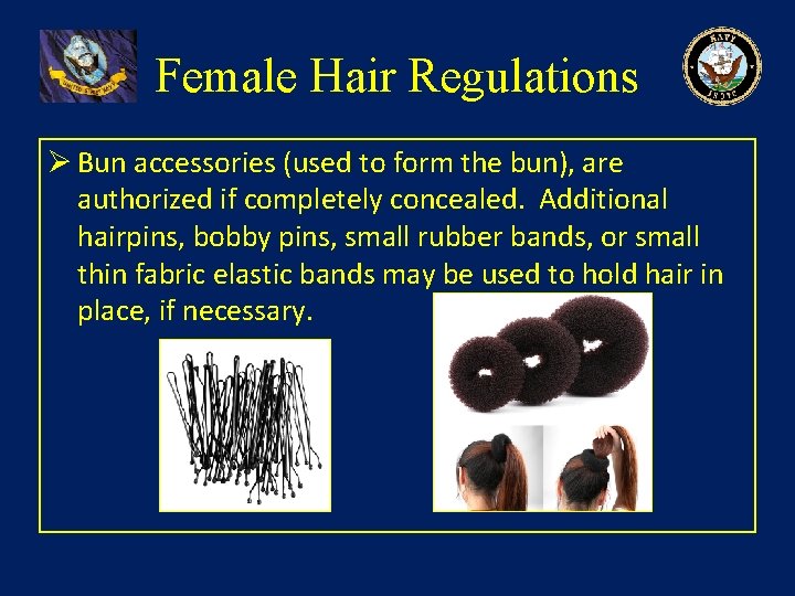 Female Hair Regulations Ø Bun accessories (used to form the bun), are authorized if