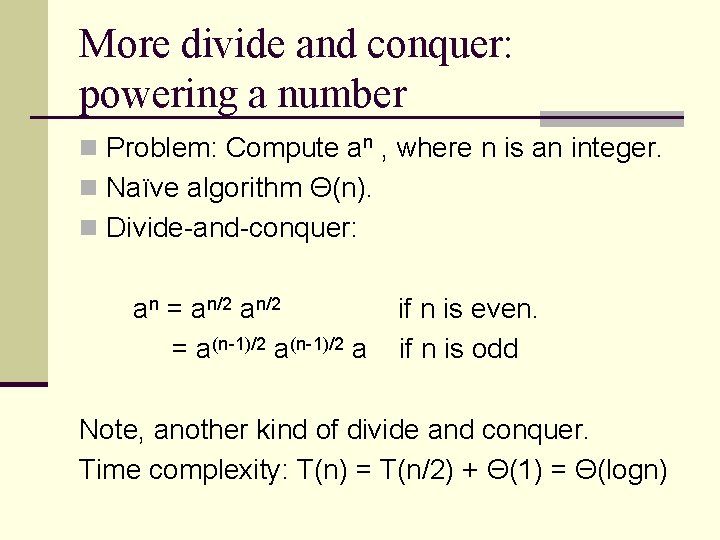 More divide and conquer: powering a number n Problem: Compute an , where n