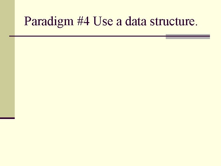 Paradigm #4 Use a data structure. 