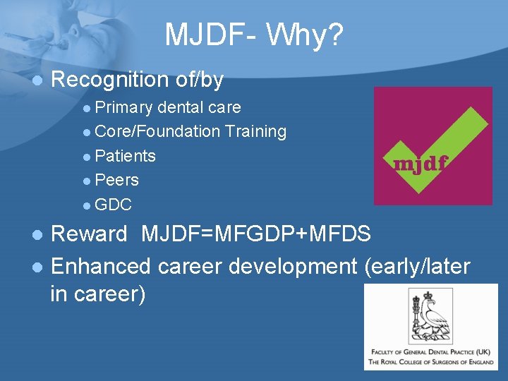 MJDF- Why? l Recognition of/by l Primary dental care l Core/Foundation Training l Patients MJDF- Why? l Recognition of/by l Primary dental care l Core/Foundation Training l Patients