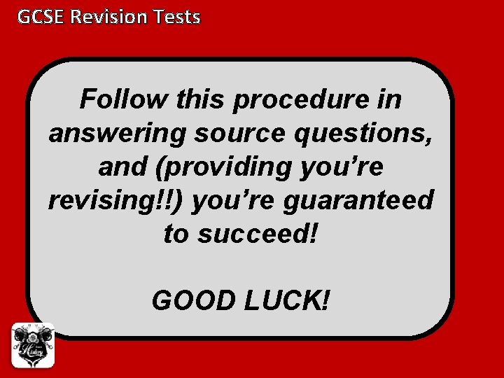 GCSE Revision Tests Follow this procedure in answering source questions, and (providing you’re revising!!)