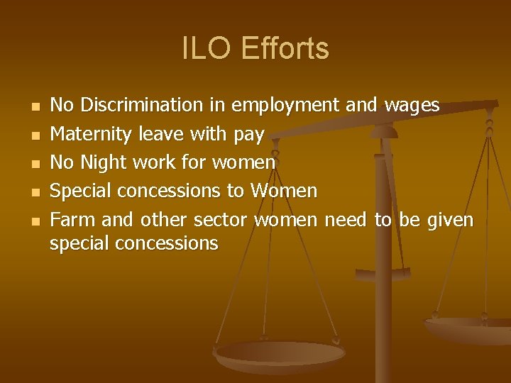 ILO Efforts n n n No Discrimination in employment and wages Maternity leave with