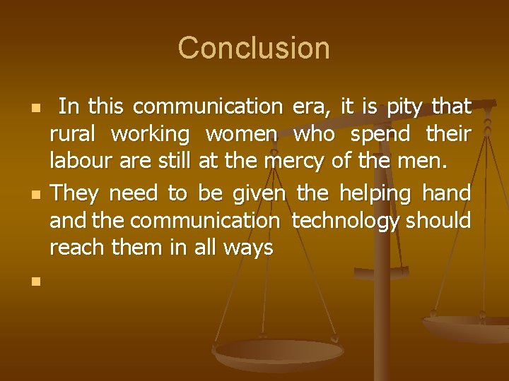 Conclusion n In this communication era, it is pity that rural working women who