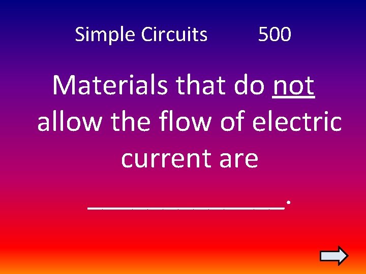 Simple Circuits 500 Materials that do not allow the flow of electric current are