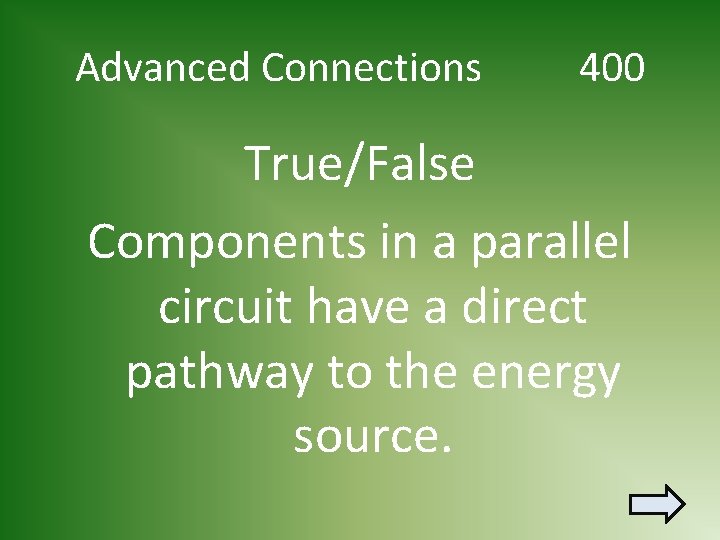 Advanced Connections 400 True/False Components in a parallel circuit have a direct pathway to