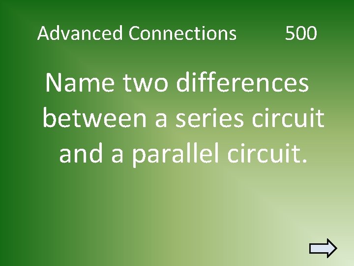 Advanced Connections 500 Name two differences between a series circuit and a parallel circuit.