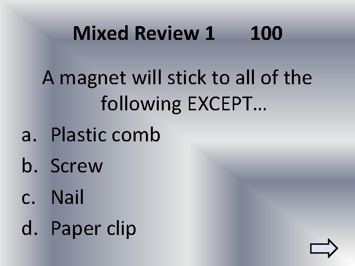 Mixed Review 1 100 A magnet will stick to all of the following EXCEPT…