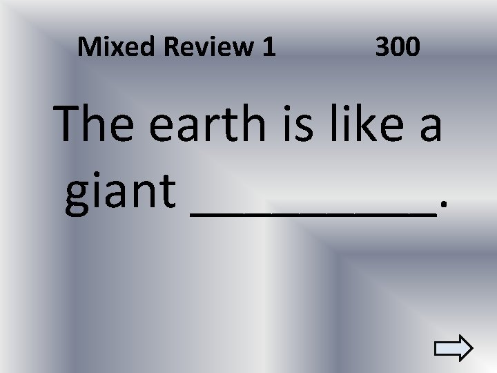 Mixed Review 1 300 The earth is like a giant _____. 