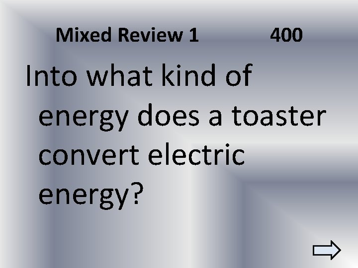 Mixed Review 1 400 Into what kind of energy does a toaster convert electric