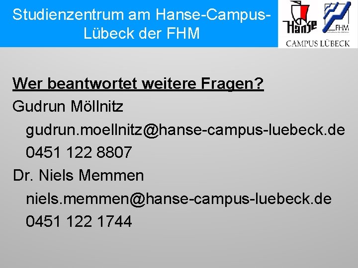 Studienzentrum am Hanse-Campus. Lübeck der FHM Wer beantwortet weitere Fragen? Gudrun Möllnitz gudrun. moellnitz@hanse-campus-luebeck.