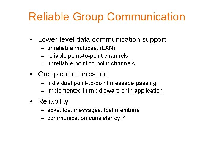Reliable Group Communication • Lower-level data communication support – unreliable multicast (LAN) – reliable