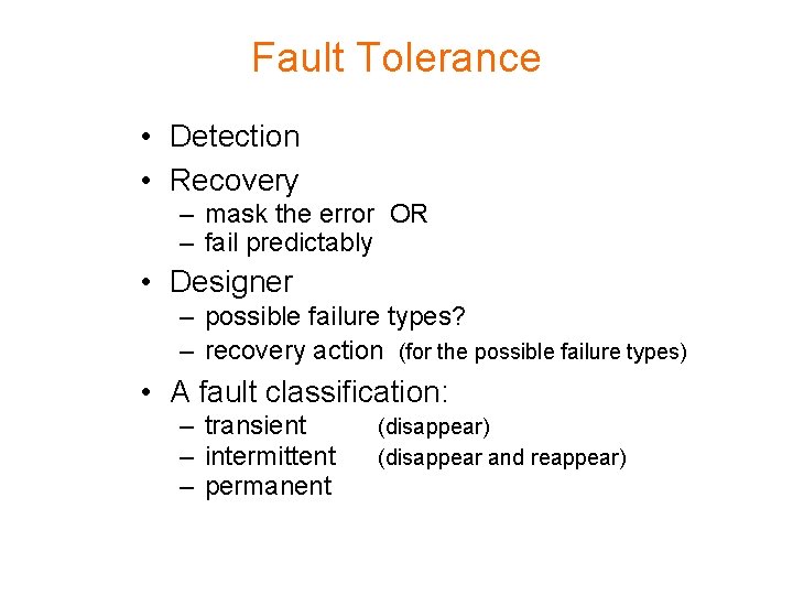 Fault Tolerance • Detection • Recovery – mask the error OR – fail predictably