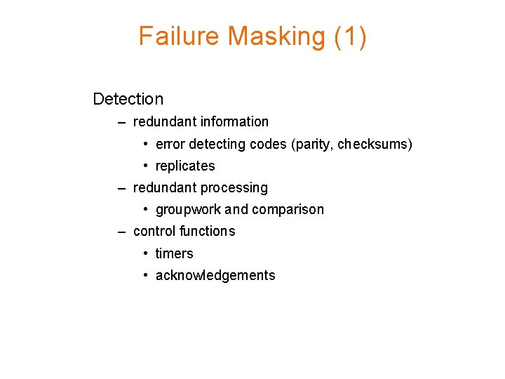 Failure Masking (1) Detection – redundant information • error detecting codes (parity, checksums) •