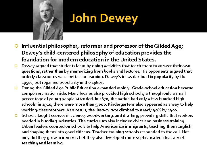 John Dewey Influential philosopher, reformer and professor of the Gilded Age; Dewey’s child-centered philosophy