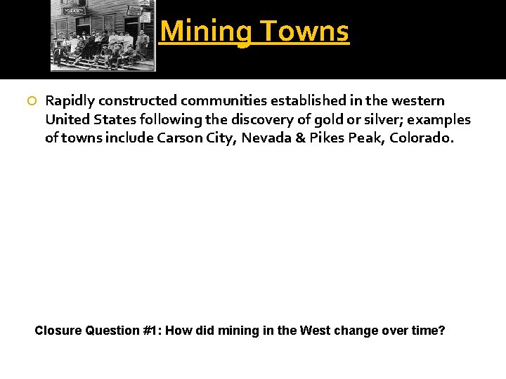 Mining Towns Rapidly constructed communities established in the western United States following the discovery