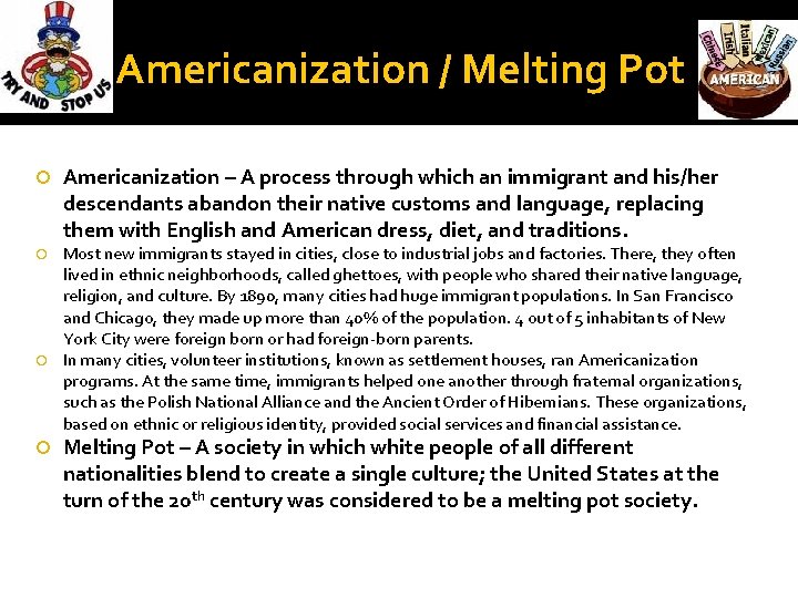 Americanization / Melting Pot Americanization – A process through which an immigrant and his/her