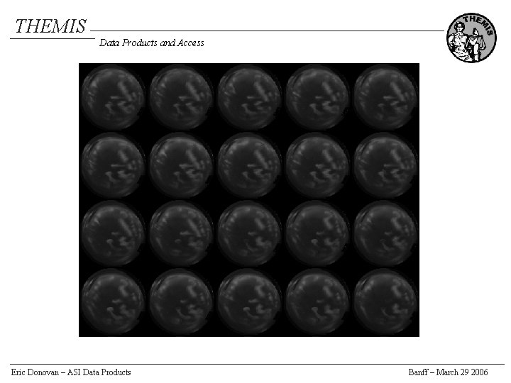THEMIS Data Products and Access Eric Donovan – ASI Data Products Banff – March