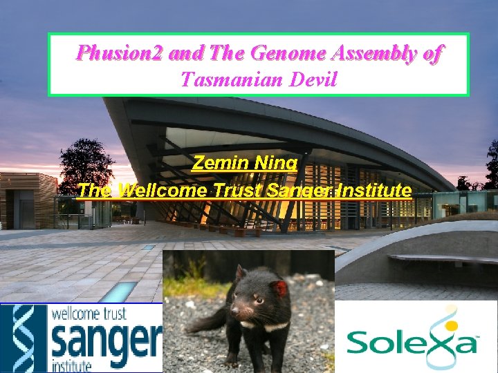 Phusion 2 and The Genome Assembly of Tasmanian Devil Zemin Ning The Wellcome Trust