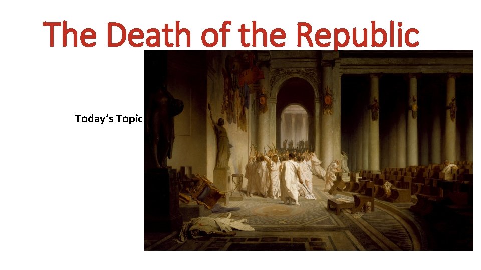 The Death of the Republic Today’s Topic: 