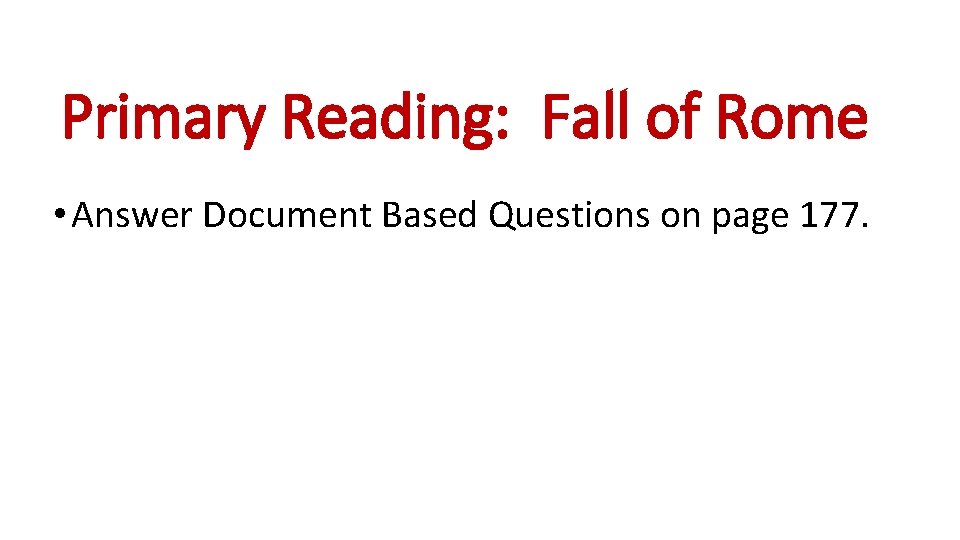 Primary Reading: Fall of Rome • Answer Document Based Questions on page 177. 
