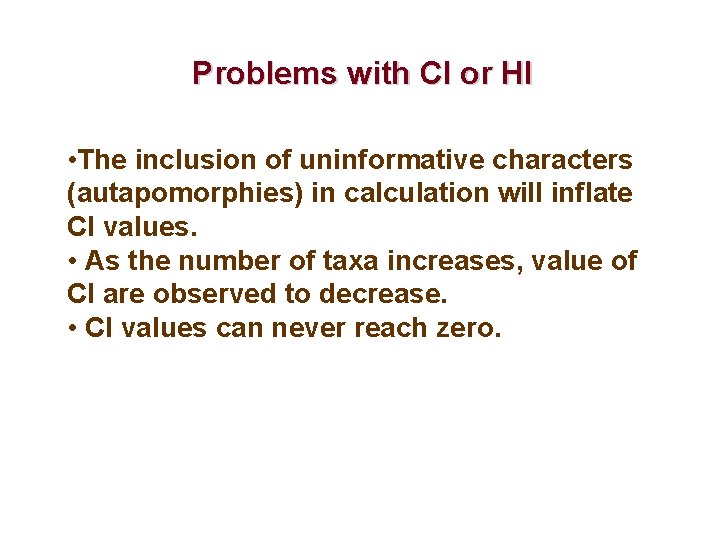 Problems with CI or HI • The inclusion of uninformative characters (autapomorphies) in calculation