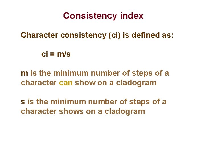 Consistency index Character consistency (ci) is defined as: ci = m/s m is the
