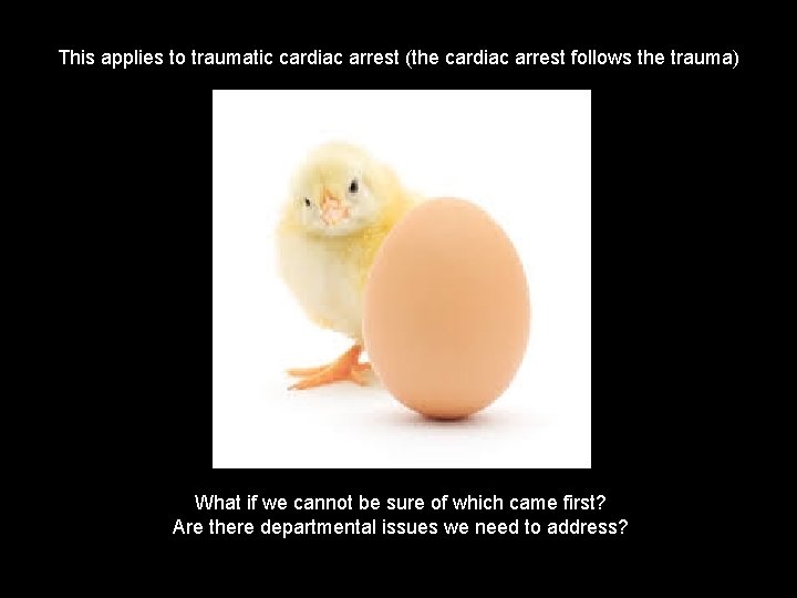 This applies to traumatic cardiac arrest (the cardiac arrest follows the trauma) What if