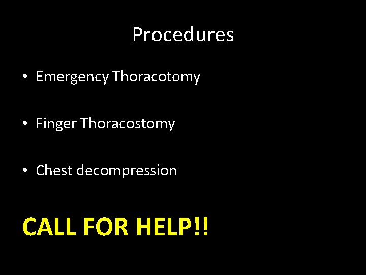 Procedures • Emergency Thoracotomy • Finger Thoracostomy • Chest decompression CALL FOR HELP!! 