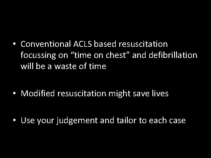  • Conventional ACLS based resuscitation focussing on “time on chest” and defibrillation will