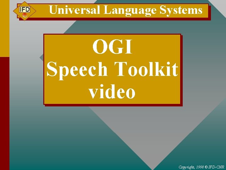 Universal Language Systems OGI Speech Toolkit video Copyright, 1998 © IFD-CNR 