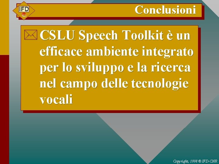 Conclusioni * CSLU Speech Toolkit è un efficace ambiente integrato per lo sviluppo e