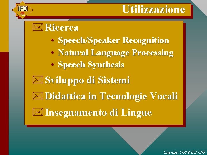 Utilizzazione * Ricerca • • • Speech/Speaker Recognition Natural Language Processing Speech Synthesis *