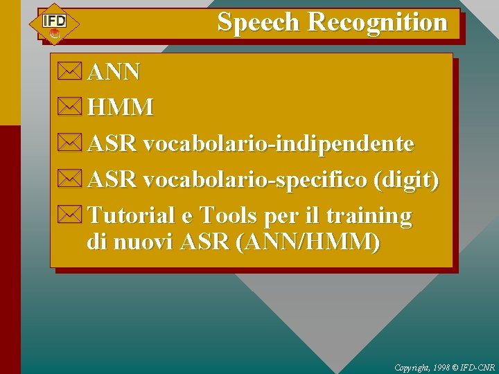 Speech Recognition * ANN * HMM * ASR vocabolario-indipendente * ASR vocabolario-specifico (digit) *