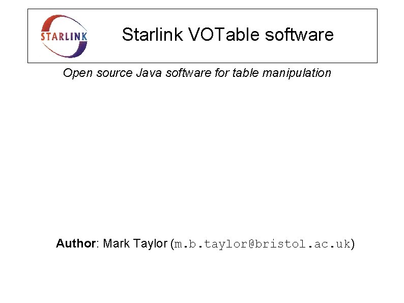 Starlink VOTable software Open source Java software for table manipulation Author: Mark Taylor (m.