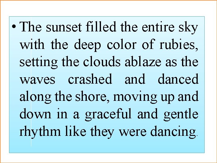  • The sunset filled the entire sky with the deep color of rubies,