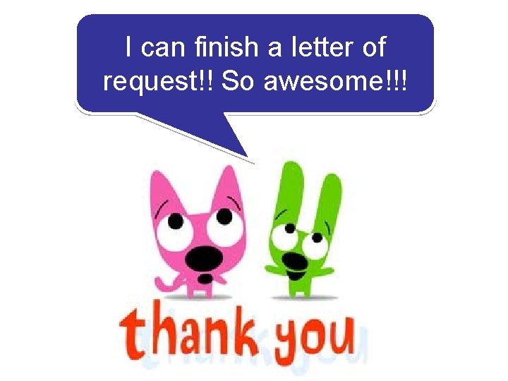 I can finish a letter of request!! So awesome!!! 