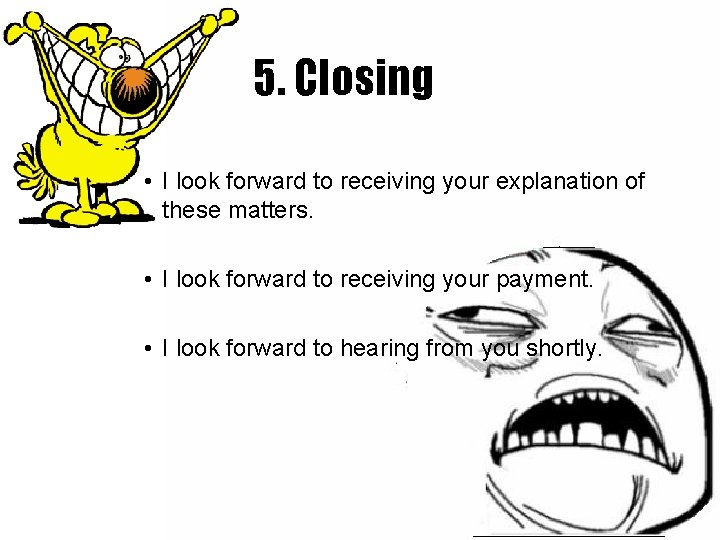 5. Closing • I look forward to receiving your explanation of these matters. •