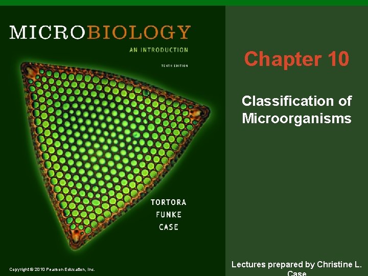 Chapter 10 Classification of Microorganisms Copyright © 2010 Pearson Education, Inc. Lectures prepared by