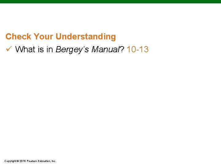 Check Your Understanding ü What is in Bergey’s Manual? 10 -13 Copyright © 2010