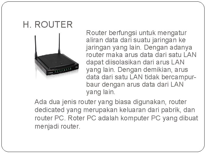 H. ROUTER Router berfungsi untuk mengatur aliran data dari suatu jaringan ke jaringan yang