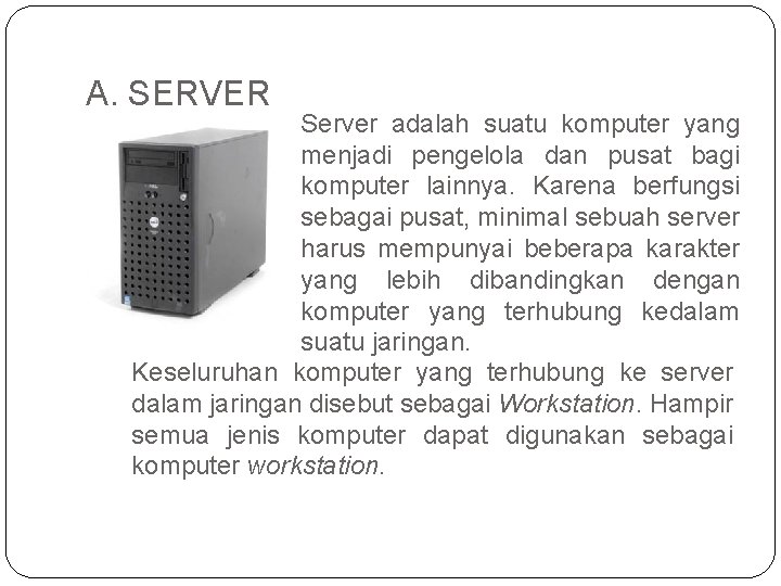 A. SERVER Server adalah suatu komputer yang menjadi pengelola dan pusat bagi komputer lainnya.