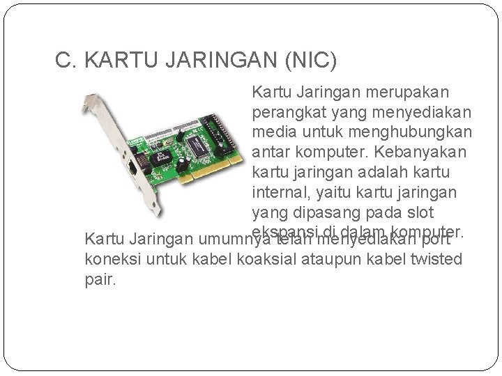C. KARTU JARINGAN (NIC) Kartu Jaringan merupakan perangkat yang menyediakan media untuk menghubungkan antar