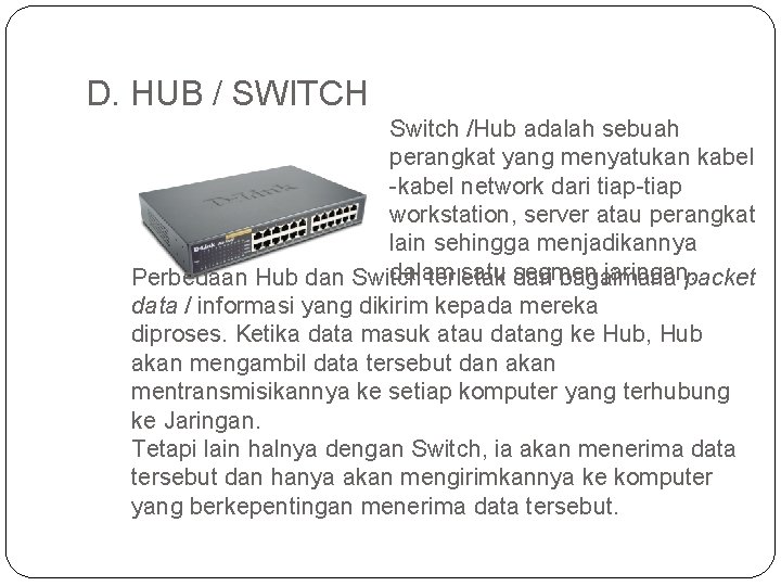 D. HUB / SWITCH Switch /Hub adalah sebuah perangkat yang menyatukan kabel -kabel network