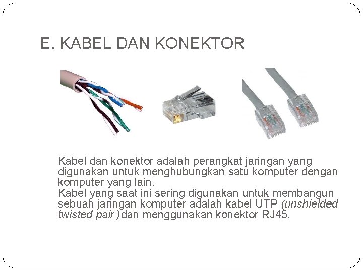 E. KABEL DAN KONEKTOR Kabel dan konektor adalah perangkat jaringan yang digunakan untuk menghubungkan